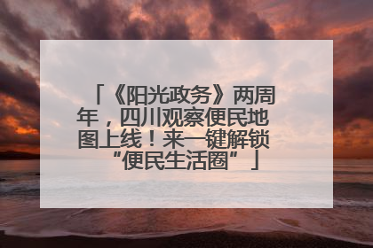 《阳光政务》两周年，四川观察便民地图上线！来一键解锁“便民生活圈”