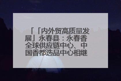 「内外贸高质量发展」永春县：永春香全球供应链中心、中国香都选品中心相继运营——一根香“点燃”百亿产业