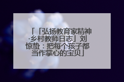 「弘扬教育家精神·乡村教师日志」刘惊蛰：把每个孩子都当作掌心的宝贝