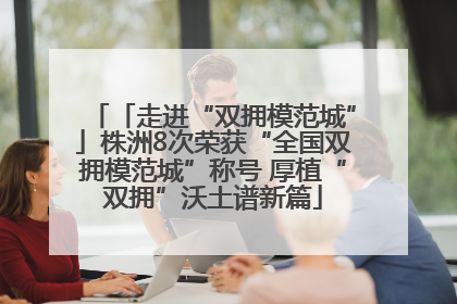「走进“双拥模范城”」株洲8次荣获“全国双拥模范城”称号 厚植“双拥”沃土谱新篇