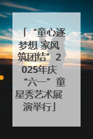 “童心逐梦想 家风筑团结”2025年庆“六一”童星秀艺术展演举行