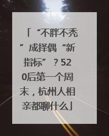 “不胖不秃”成择偶“新指标”？520后第一个周末，杭州人相亲都聊什么