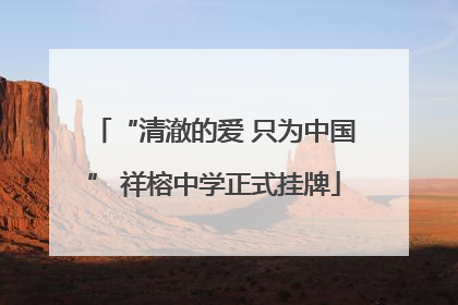 “清澈的爱 只为中国” 祥榕中学正式挂牌