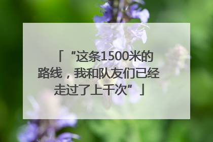 “这条1500米的路线，我和队友们已经走过了上千次”