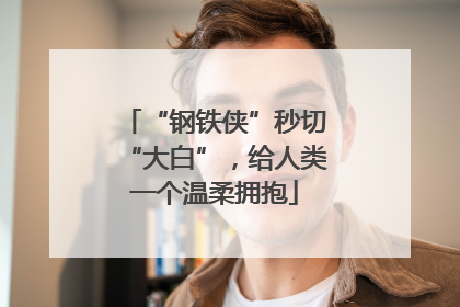 “钢铁侠”秒切“大白”，给人类一个温柔拥抱