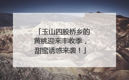 玉山四股桥乡的黄桃迎来丰收季，甜蜜诱惑来袭！