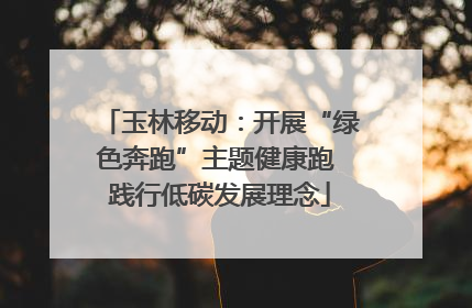 玉林移动：开展“绿色奔跑”主题健康跑 践行低碳发展理念