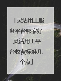 灵活用工服务平台哪家好 灵活用工平台收费标准几个点