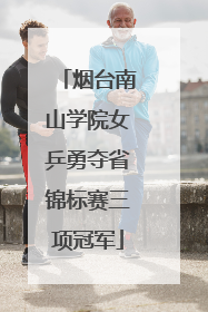 烟台南山学院女乒勇夺省锦标赛三项冠军