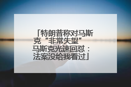 特朗普称对马斯克“非常失望” 马斯克光速回怼：法案没给我看过