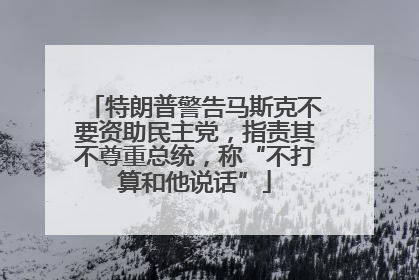 特朗普警告马斯克不要资助民主党，指责其不尊重总统，称“不打算和他说话”
