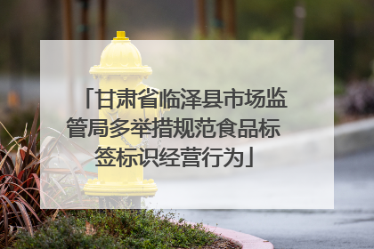 甘肃省临泽县市场监管局多举措规范食品标签标识经营行为