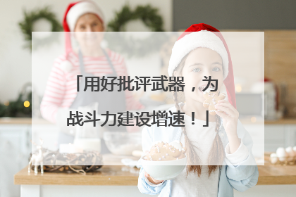 用好批评武器，为战斗力建设增速！