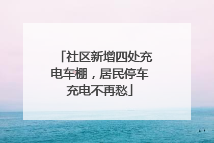 社区新增四处充电车棚，居民停车充电不再愁
