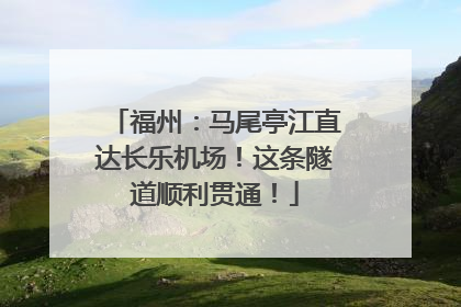 福州：马尾亭江直达长乐机场！这条隧道顺利贯通！