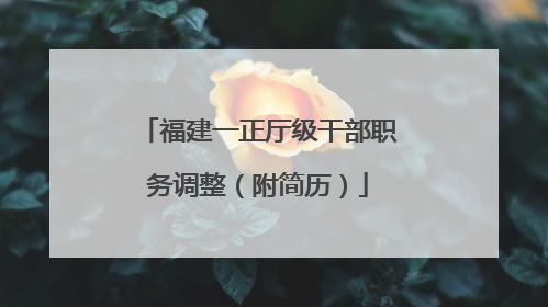 福建一正厅级干部职务调整（附简历）