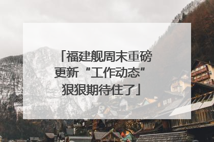 福建舰周末重磅更新“工作动态” 狠狠期待住了