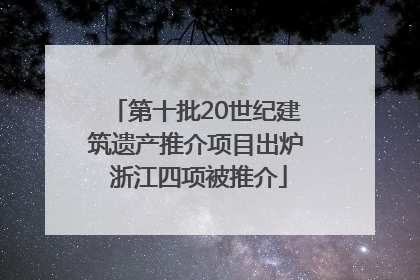 第十批20世纪建筑遗产推介项目出炉 浙江四项被推介