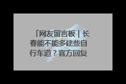网友留言板｜长春能不能多建些自行车道？官方回复：在建了在建了