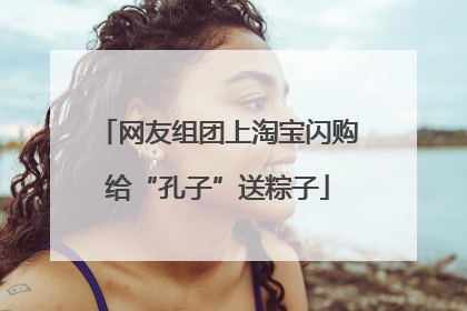 网友组团上淘宝闪购给“孔子”送粽子