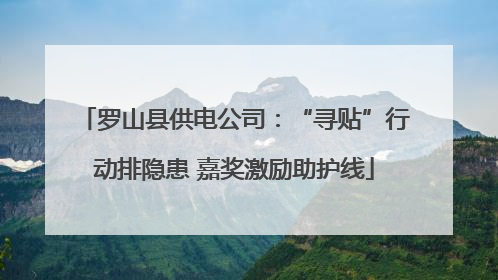 罗山县供电公司：“寻贴”行动排隐患 嘉奖激励助护线