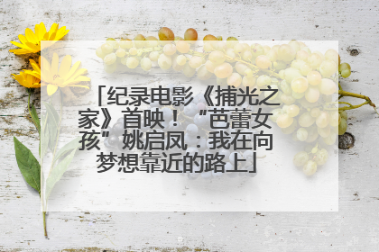 纪录电影《捕光之家》首映！“芭蕾女孩”姚启凤：我在向梦想靠近的路上