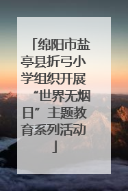 绵阳市盐亭县折弓小学组织开展“世界无烟日”主题教育系列活动
