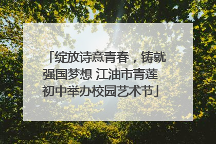 绽放诗意青春，铸就强国梦想 江油市青莲初中举办校园艺术节