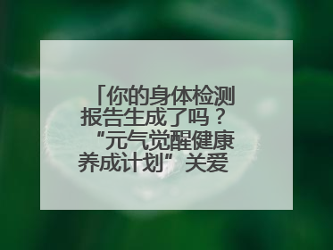 你的身体检测报告生成了吗？“元气觉醒健康养成计划”关爱健康行动举行