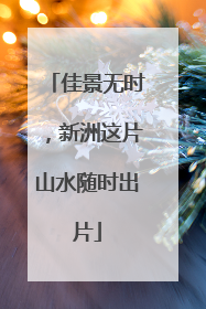 佳景无时，新洲这片山水随时出片