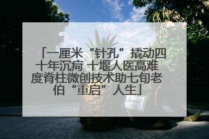 一厘米“针孔”撬动四十年沉疴 十堰人医高难度脊柱微创技术助七旬老伯“重启”人生