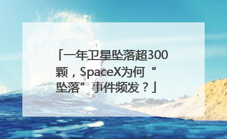 一年卫星坠落超300颗，SpaceX为何“坠落”事件频发？