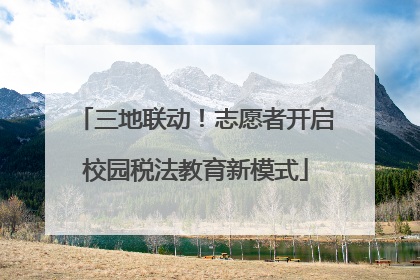 三地联动！志愿者开启校园税法教育新模式