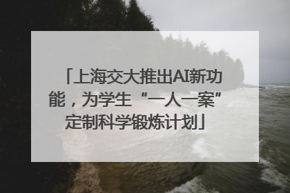 上海交大推出AI新功能，为学生“一人一案”定制科学锻炼计划