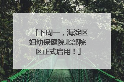 下周一，海淀区妇幼保健院北部院区正式启用！