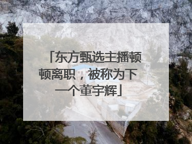 东方甄选主播顿顿离职，被称为下一个董宇辉