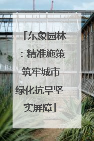 东象园林：精准施策 筑牢城市绿化抗旱坚实屏障