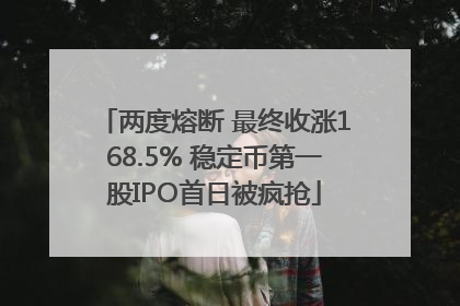 两度熔断 最终收涨168.5% 稳定币第一股IPO首日被疯抢