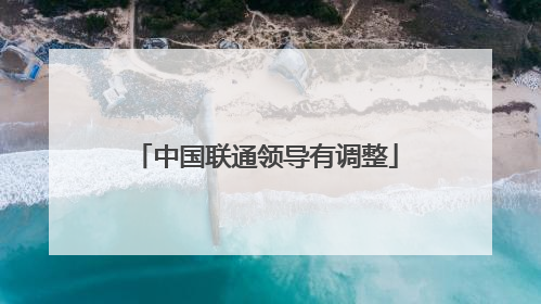 中国联通领导有调整