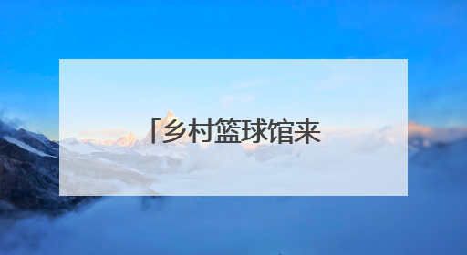 乡村篮球馆来了中外国字号