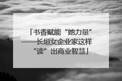 书香赋能“她力量”——长垣女企业家这样“读”出商业智慧