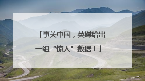 事关中国，英媒给出一组“惊人”数据！