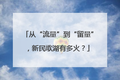 从“流量”到“留量”，新民歌湖有多火？