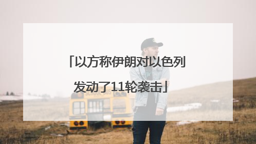 以方称伊朗对以色列发动了11轮袭击