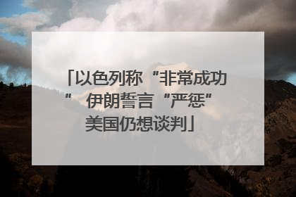 以色列称“非常成功” 伊朗誓言“严惩” 美国仍想谈判