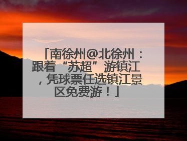 南徐州@北徐州：跟着“苏超”游镇江，凭球票任选镇江景区免费游！