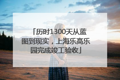 历时1300天从蓝图到现实，上海乐高乐园完成竣工验收