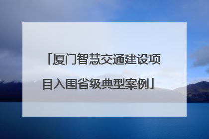 厦门智慧交通建设项目入围省级典型案例
