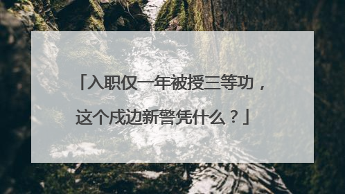 入职仅一年被授三等功，这个戍边新警凭什么？
