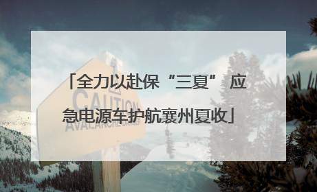 全力以赴保“三夏” 应急电源车护航襄州夏收